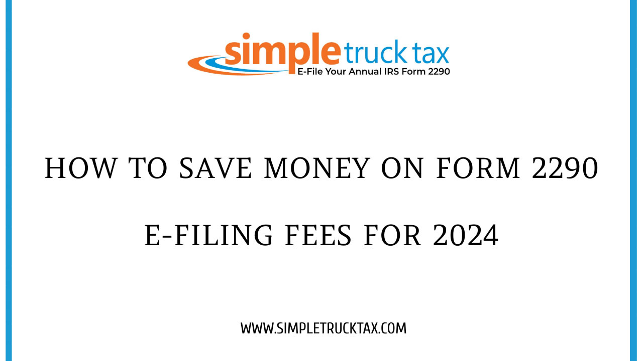 How to Save Money on Form 2290 E-Filing Fees for 2024